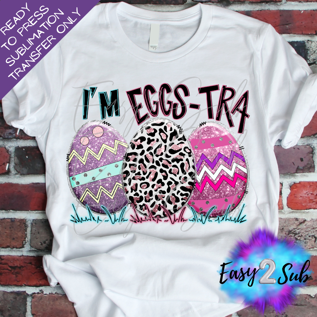 I'm so Egg-stra Sublimation Transfer Print, Ready To Press Sublimation Transfer, Image transfer, T-Shirt Transfer Sheet