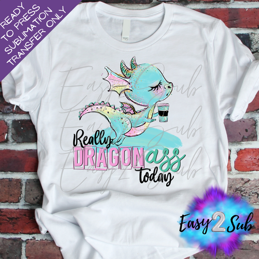 Really Dragon Ass Today Blue Dragon Sublimation Transfer Print, Ready To Press Sublimation Transfer, Image transfer, T-Shirt Transfer Sheet