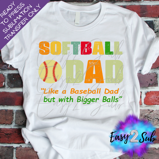 Softball Dad Like a Baseball Dad but with Bigger Balls Sublimation Transfer Print, Ready To Press Sublimation Transfer, Image transfer, T-Shirt Transfer Sheet