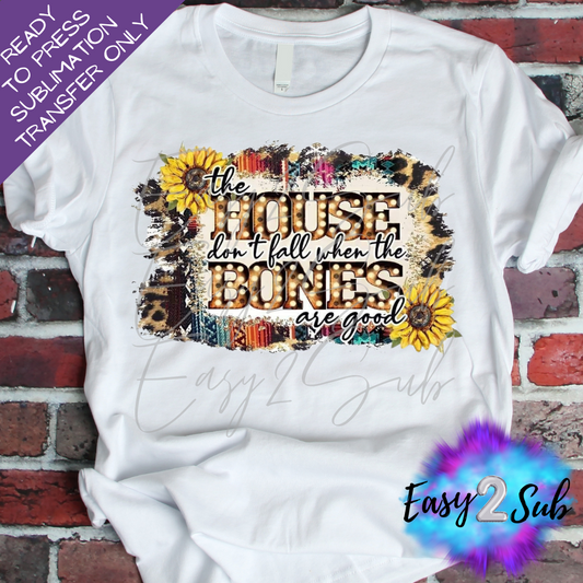 The House Don't Fall When the Bones are Good Sublimation Transfer Print, Ready To Press Sublimation Transfer, Image transfer, T-Shirt Transfer Sheet