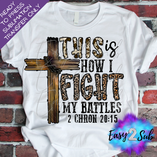 This is how I fight my battles 2 Chron 20:15 Sublimation Transfer Print, Ready To Press Sublimation Transfer, Image transfer, T-Shirt Transfer Sheet