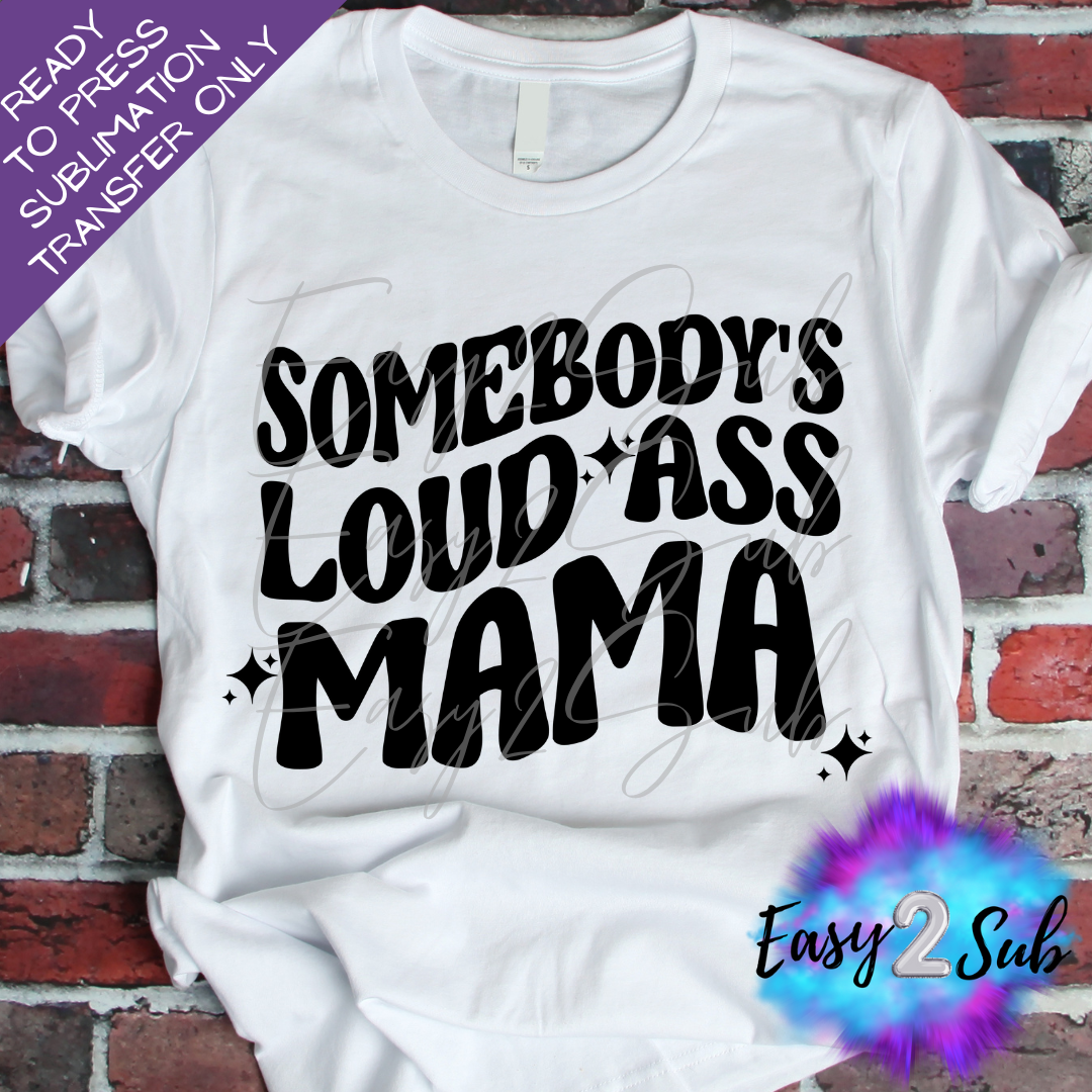 Somebody's Loud Ass Mama Sublimation Transfer Print, Ready To Press Sublimation Transfer, Image transfer, T-Shirt Transfer Sheet