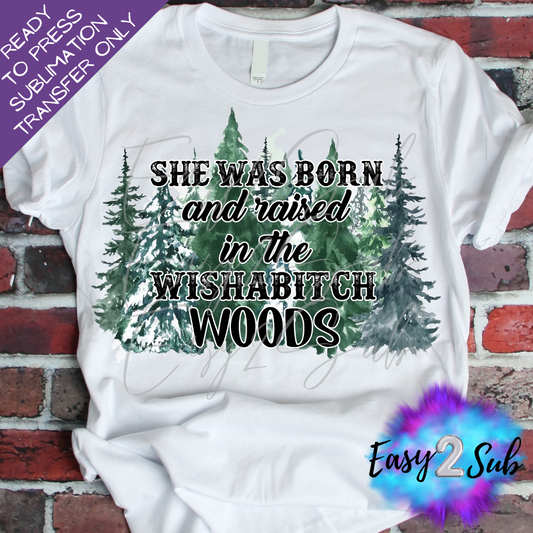 She was born and raised in the Wishabitch Woods Sublimation Transfer Print, Ready To Press Sublimation Transfer, Image transfer, T-Shirt Transfer Sheet