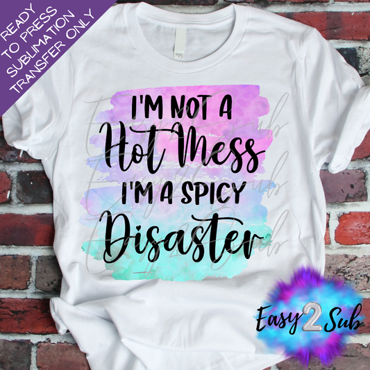 I'm Not a Hot Mess I'm A Spicy Disaster Sublimation Transfer Print, Ready To Press Sublimation Transfer, Image transfer, T-Shirt Transfer Sheet