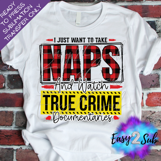 I just want to take Naps and Watch True Crime Documentaries Sublimation Transfer Print, Ready To Press Sublimation Transfer, Image transfer, T-Shirt Transfer Sheet