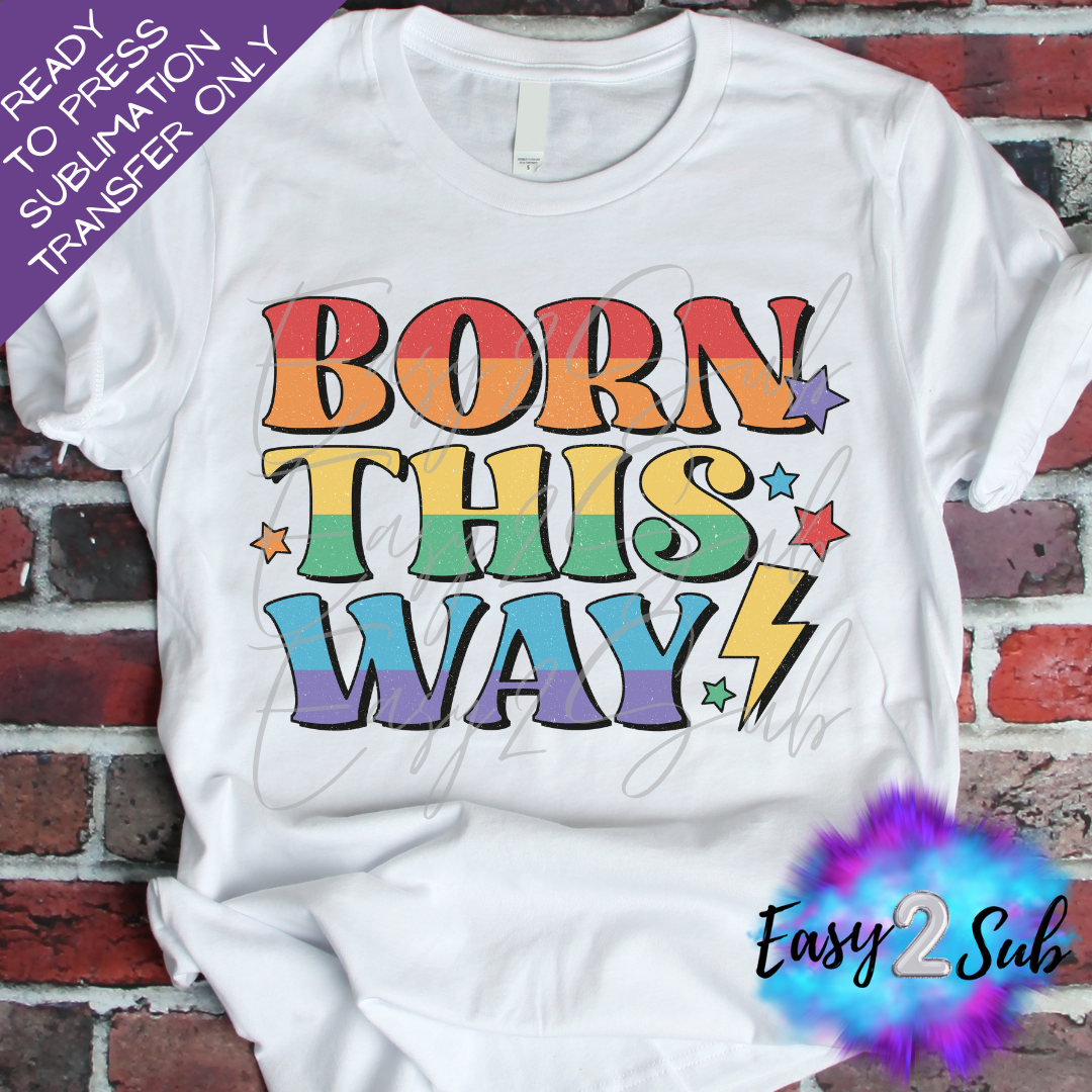 Born This Way Pride Sublimation Transfer Print, Ready To Press Sublimation Transfer, Image transfer, T-Shirt Transfer Sheet